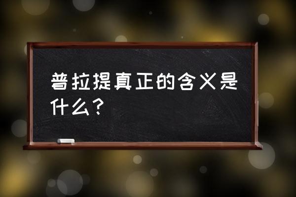 普拉提的介绍 普拉提真正的含义是什么？