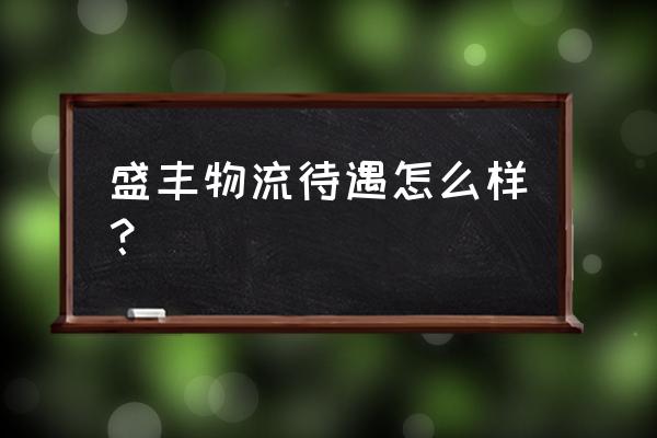 盛丰物流上班怎么样 盛丰物流待遇怎么样？