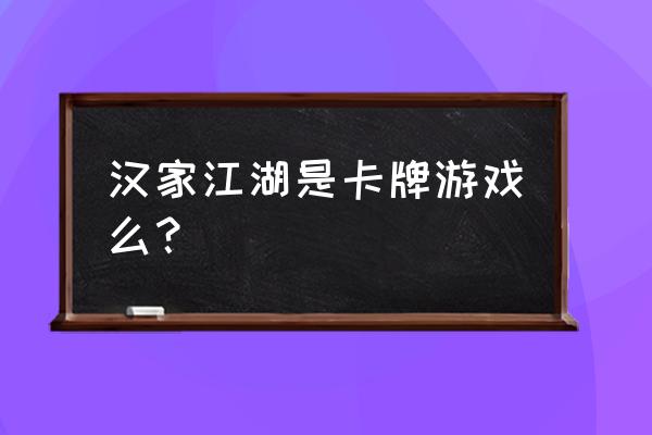 汉家江湖好玩吗 汉家江湖是卡牌游戏么？