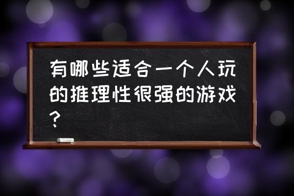 被封锁的涩谷类似游戏 有哪些适合一个人玩的推理性很强的游戏？