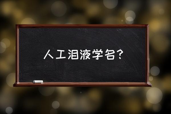 人工泪液学名 人工泪液学名？