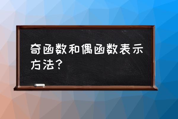 奇函数偶函数表达 奇函数和偶函数表示方法？