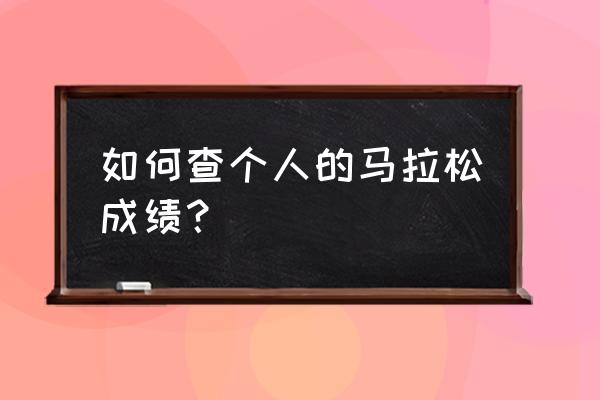 2020合肥马拉松成绩打印 如何查个人的马拉松成绩？