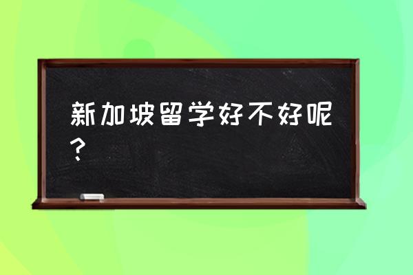 留学新加坡好不好 新加坡留学好不好呢？