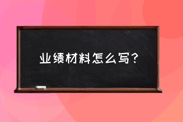 个人工作业绩材料 业绩材料怎么写？