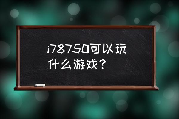 智冠科技鹿鼎记 i78750可以玩什么游戏？