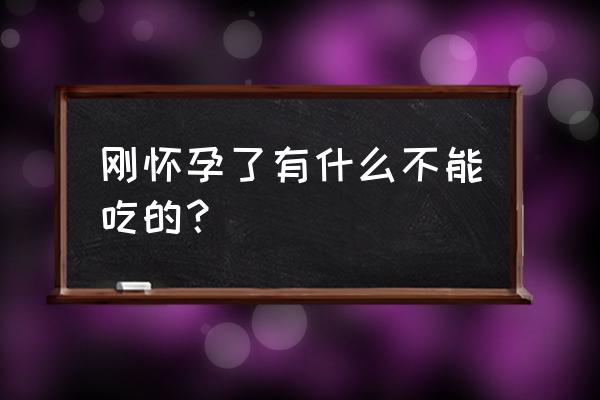 刚刚怀孕什么不能吃 刚怀孕了有什么不能吃的？