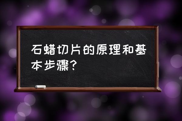 石蜡切片作用 石蜡切片的原理和基本步骤？