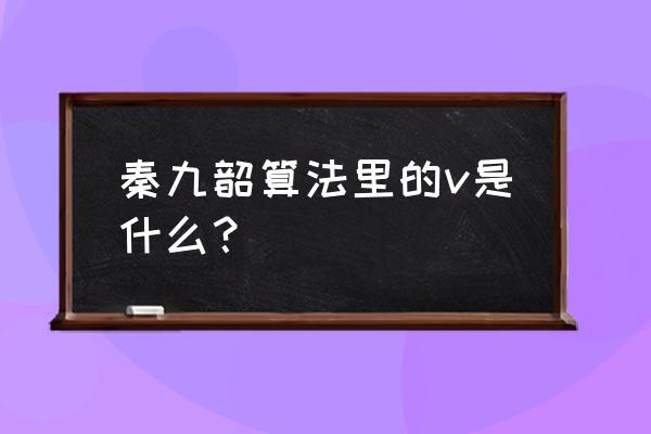 秦九韶算法v0是什么 秦九韶算法里的v是什么？