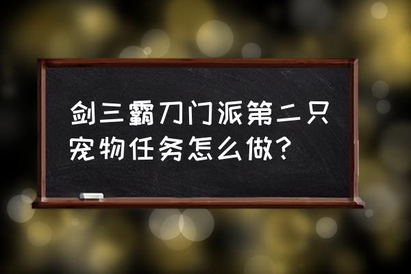 霸刀山庄宠物 剑三霸刀门派第二只宠物任务怎么做？