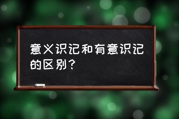 有意识记就是意义识记 意义识记和有意识记的区别？