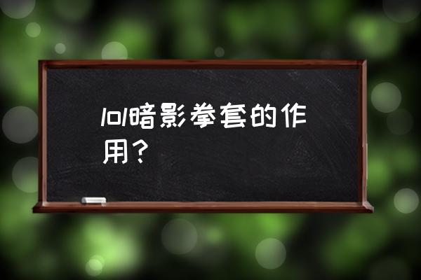 暗影之拳技能介绍 lol暗影拳套的作用？