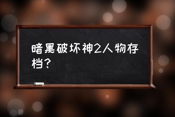 暗黑破坏神2角色存档 暗黑破坏神2人物存档？