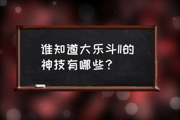 q宠大乐斗2神技 谁知道大乐斗II的神技有哪些？