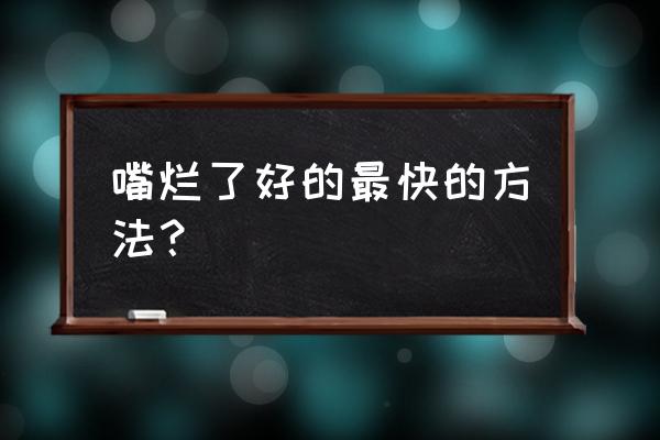 嘴角烂了有什么小妙招 嘴烂了好的最快的方法？