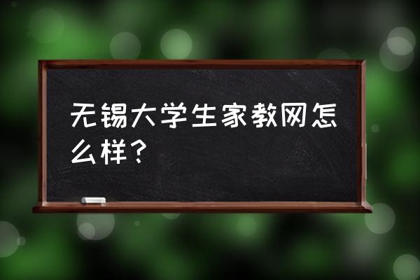 无锡家教大本营 无锡大学生家教网怎么样？