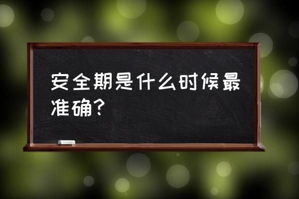 安全期是哪几天最安全 安全期是什么时候最准确？