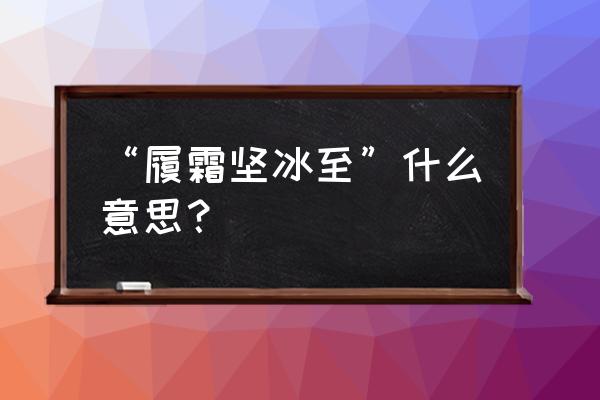 易经履霜坚冰至 “履霜坚冰至”什么意思？