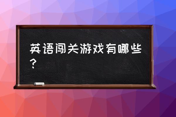 英语大闯关听力 英语闯关游戏有哪些？