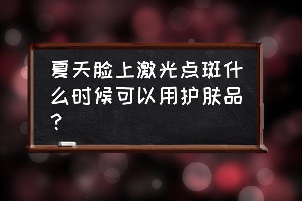 冬天激光祛斑容易好吗 夏天脸上激光点斑什么时候可以用护肤品？