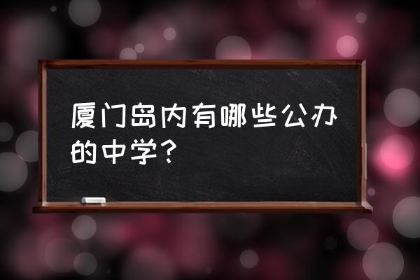 厦门市湖滨中学主页 厦门岛内有哪些公办的中学？