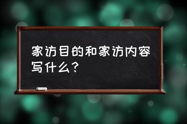 家访计划内容 家访目的和家访内容写什么？