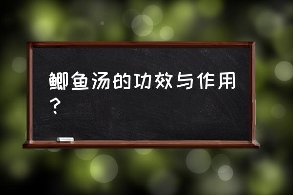 鲫鱼汤功效与滋补作用 鲫鱼汤的功效与作用？