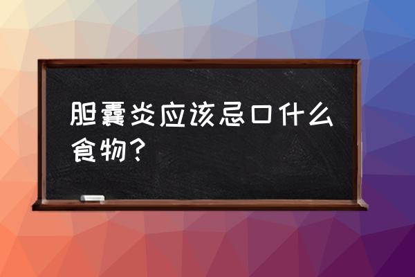 胆囊炎患者饮食禁忌 胆囊炎应该忌口什么食物？