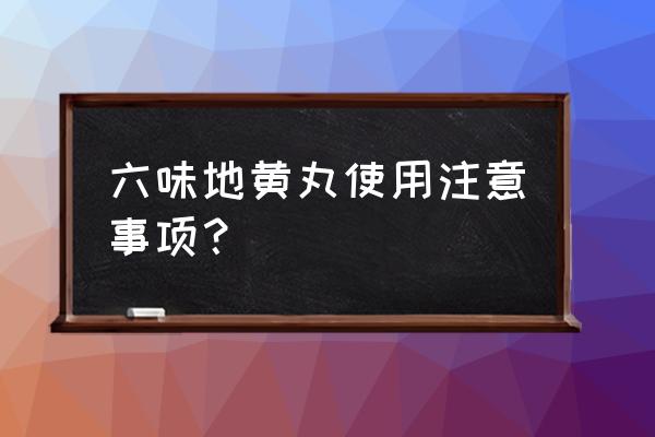 服用六味地黄丸的禁忌 六味地黄丸使用注意事项？