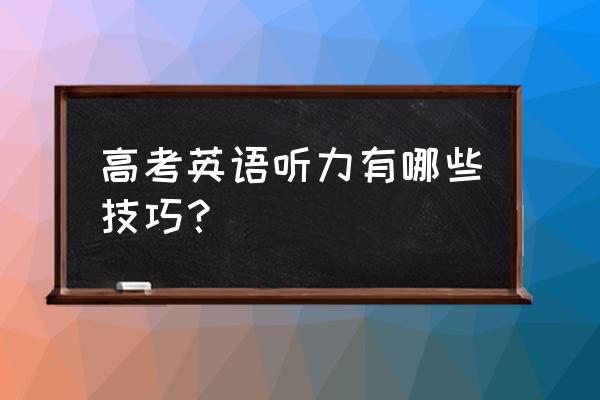 高考英语听力技巧 高考英语听力有哪些技巧？