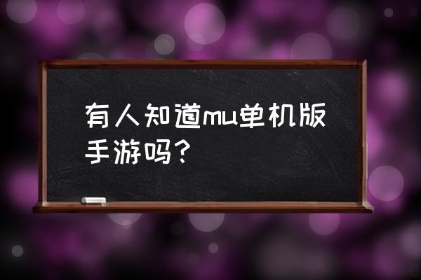 奇迹mu复古手游 有人知道mu单机版手游吗？