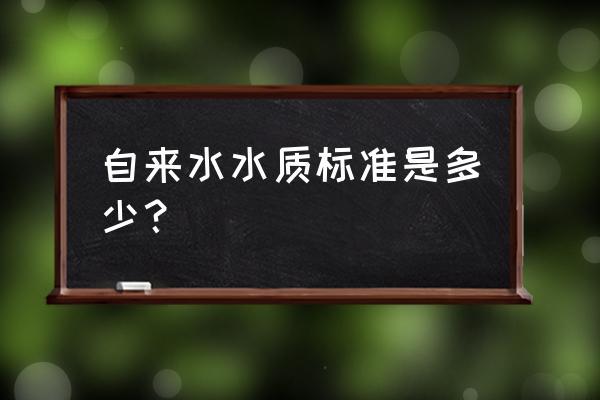 武汉自来水水质标准 自来水水质标准是多少？