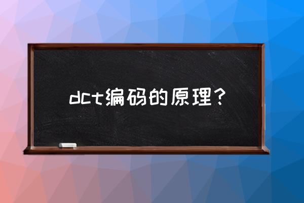 dct变换编码 dct编码的原理？