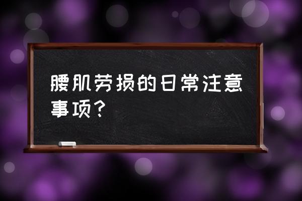 腰部劳损要注意什么 腰肌劳损的日常注意事项？