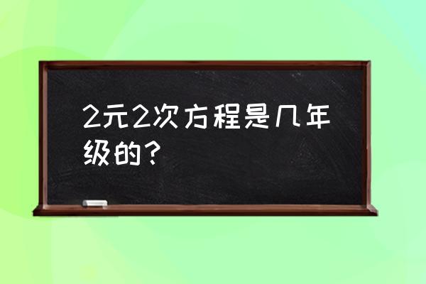 二元二次方程是几年级学的 2元2次方程是几年级的？