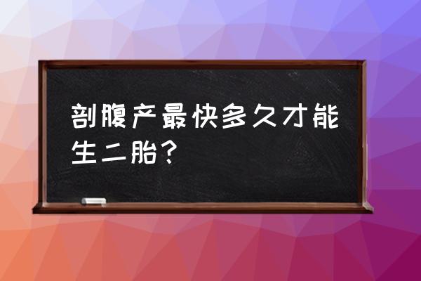 剖腹产最快多久生二胎 剖腹产最快多久才能生二胎？