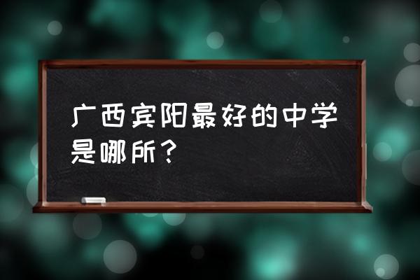 宾阳中学排名 广西宾阳最好的中学是哪所？