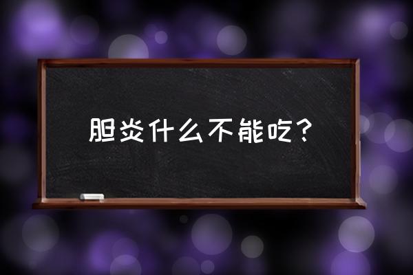 胆囊炎不能吃的食物清单 胆炎什么不能吃？