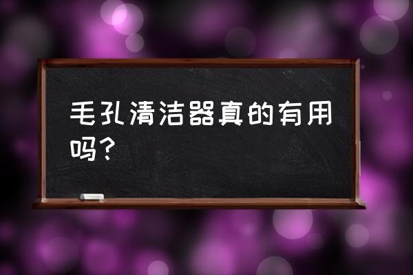 毛孔清洁器有用吗 毛孔清洁器真的有用吗？