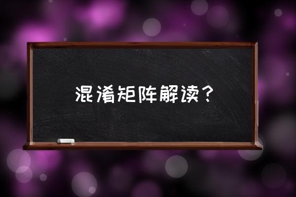 混淆矩阵的组成 混淆矩阵解读？