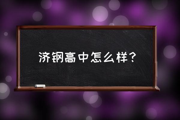 济钢高中2020推荐生 济钢高中怎么样？