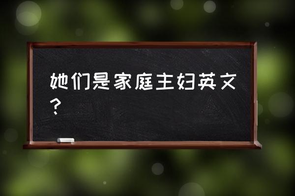 她是一个家庭主妇英语 她们是家庭主妇英文？