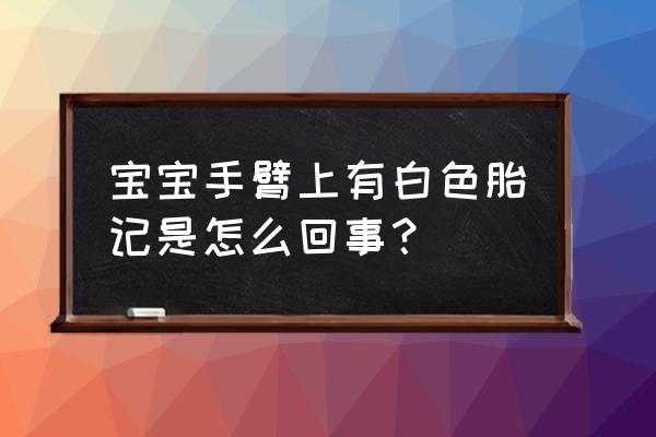 白色胎记是什么原因引起的 宝宝手臂上有白色胎记是怎么回事？