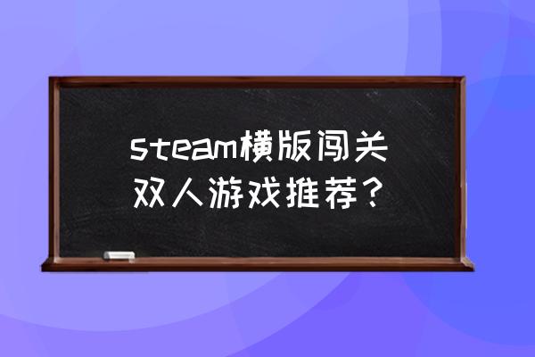 好玩的双人闯关游戏 steam横版闯关双人游戏推荐？