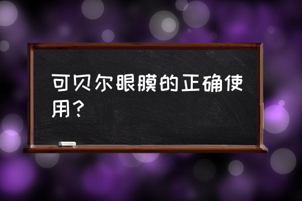 可贝尔眼贴膜使用方法 可贝尔眼膜的正确使用？