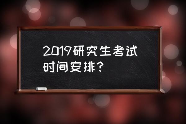 河南2019研究生考试时间 2019研究生考试时间安排？