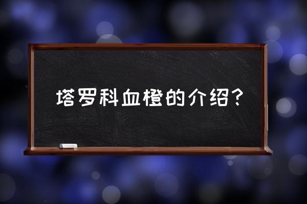 塔罗科血橙简介 塔罗科血橙的介绍？