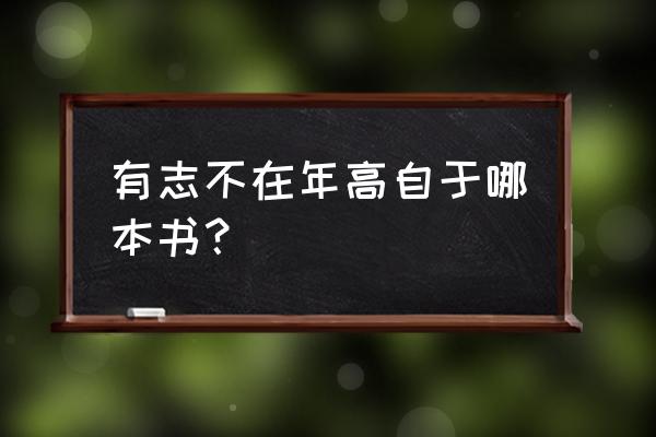 有志不在年高出自哪里 有志不在年高自于哪本书？