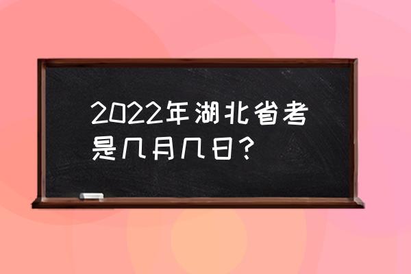 湖北省考时间 2022年湖北省考是几月几日？