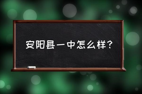 安阳县一中更名 安阳县一中怎么样？